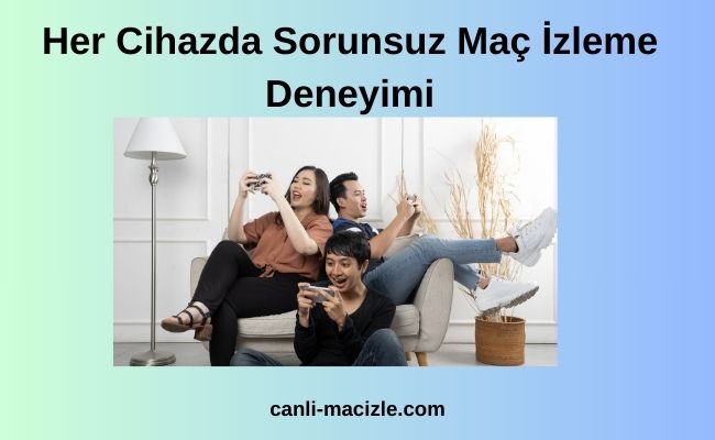 Her Cihazda Sorunsuz Maç İzleme Deneyimi