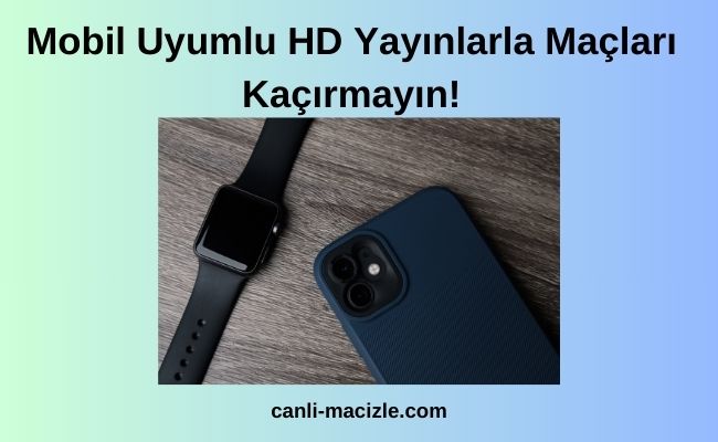 Mobil Uyumlu HD Yayınlarla Maçları Kaçırmayın