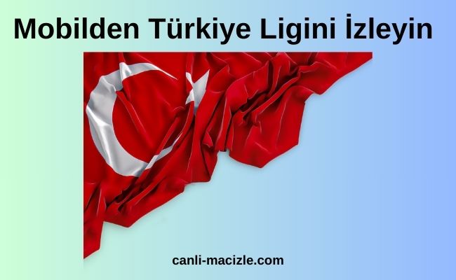 Mobilden Türkiye Ligini İzleyin